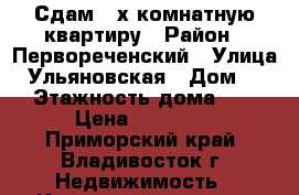 Сдам 3-х комнатную квартиру › Район ­ Первореченский › Улица ­ Ульяновская › Дом ­ 10 › Этажность дома ­ 14 › Цена ­ 25 000 - Приморский край, Владивосток г. Недвижимость » Квартиры аренда   